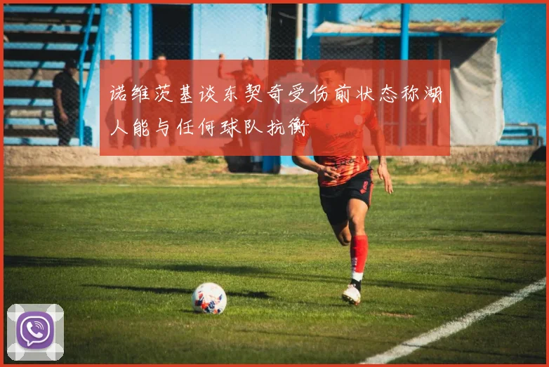 诺维茨基谈东契奇受伤前状态称湖人能与任何球队抗衡