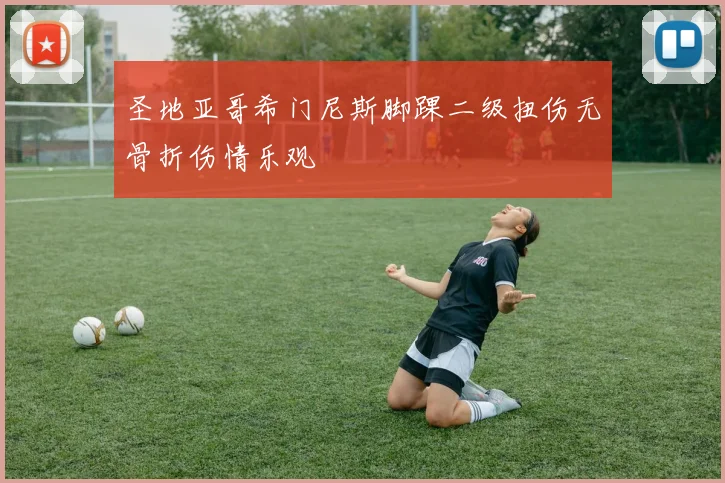 圣地亚哥希门尼斯脚踝二级扭伤无骨折伤情乐观