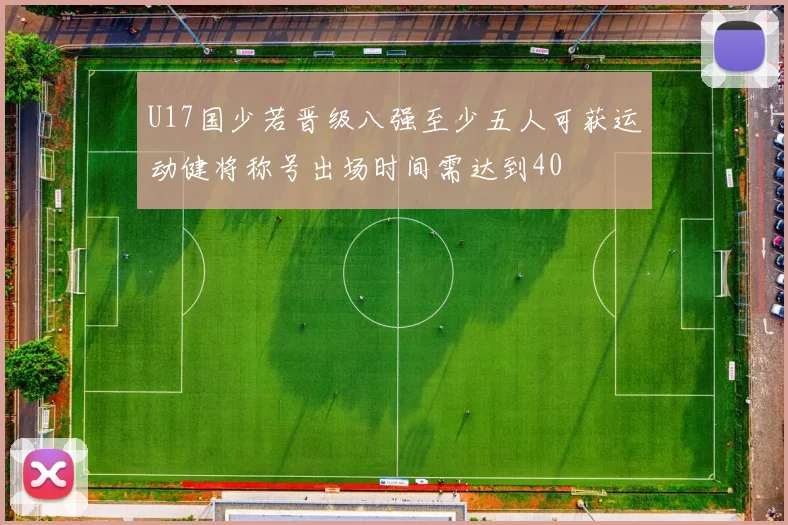 U17国少若晋级八强至少五人可获运动健将称号出场时间需达到40