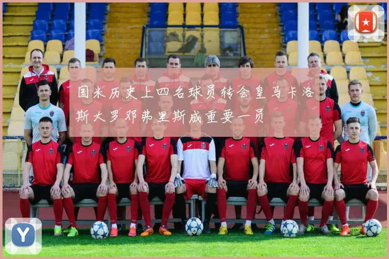 国米历史上四名球员转会皇马卡洛斯大罗邓弗里斯成重要一员